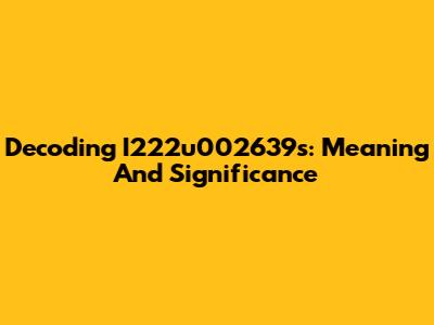 Decoding I222u002639s: Meaning And Significance