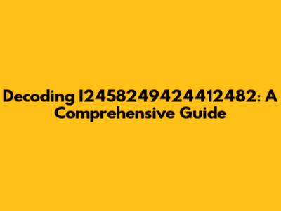 Decoding I2458249424412482: A Comprehensive Guide