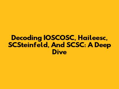 Decoding IOSCOSC, Haileesc, SCSteinfeld, And SCSC: A Deep Dive
