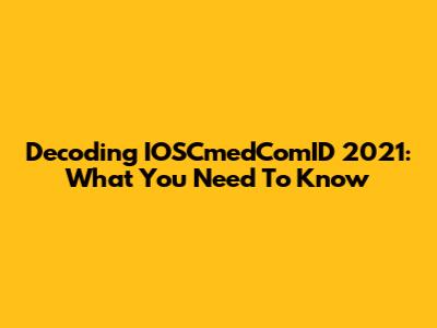 Decoding IOSCmedComID 2021: What You Need To Know