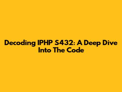 Decoding IPHP S432: A Deep Dive Into The Code