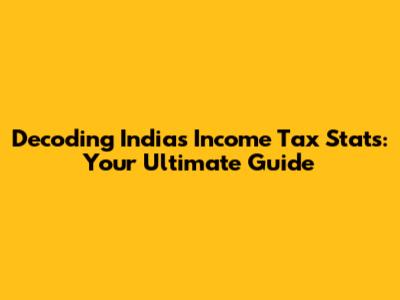 Decoding India's Income Tax Stats: Your Ultimate Guide