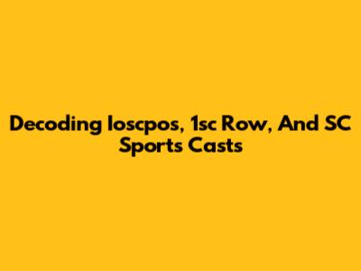 Decoding Ioscpos, 1sc Row, And SC Sports Casts