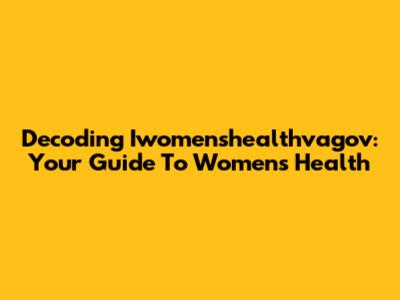 Decoding Iwomenshealthvagov: Your Guide To Women's Health