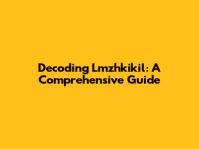 Decoding Lmzhkikil: A Comprehensive Guide