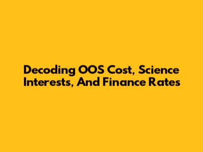 Decoding OOS Cost, Science Interests, And Finance Rates