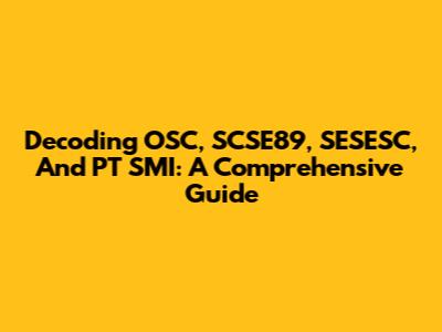 Decoding OSC, SCSE89, SESESC, And PT SMI: A Comprehensive Guide