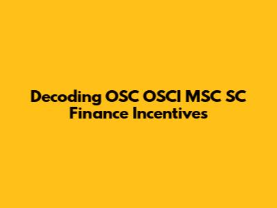 Decoding OSC OSCI MSC SC Finance Incentives