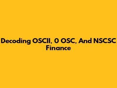 Decoding OSCII, 0 OSC, And NSCSC Finance