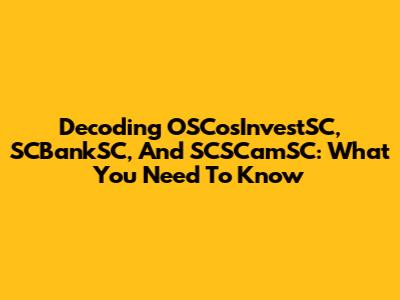 Decoding OSCosInvestSC, SCBankSC, And SCSCamSC: What You Need To Know