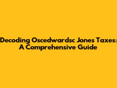 Decoding Oscedwardsc Jones' Taxes: A Comprehensive Guide