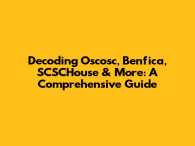 Decoding Oscosc, Benfica, SCSCHouse & More: A Comprehensive Guide
