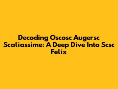 Decoding Oscosc Augersc Scaliassime: A Deep Dive Into Scsc Felix