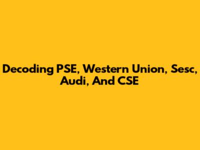 Decoding PSE, Western Union, Sesc, Audi, And CSE