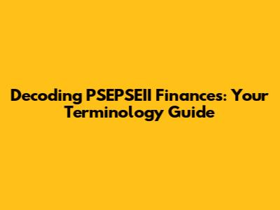 Decoding PSEPSEII Finances: Your Terminology Guide