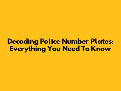 Decoding Police Number Plates: Everything You Need To Know