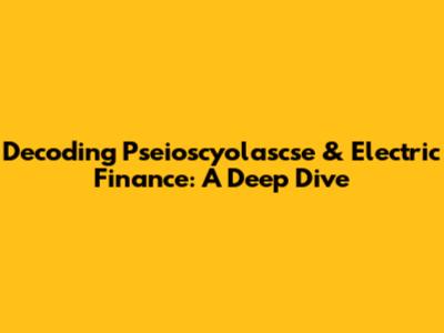 Decoding Pseioscyolascse & Electric Finance: A Deep Dive