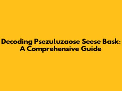 Decoding Psezuluzaose Seese Bask: A Comprehensive Guide