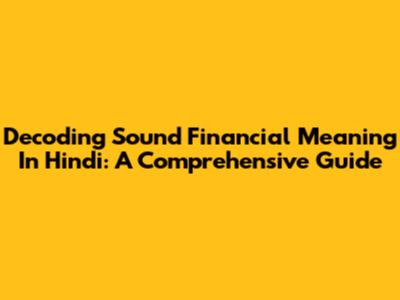 Decoding Sound Financial Meaning In Hindi: A Comprehensive Guide
