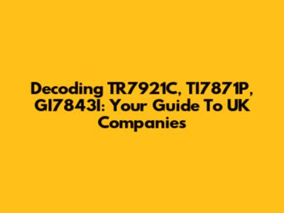 Decoding TR7921C, TI7871P, GI7843I: Your Guide To UK Companies