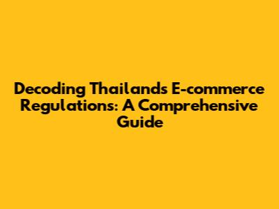Decoding Thailand's E-commerce Regulations: A Comprehensive Guide
