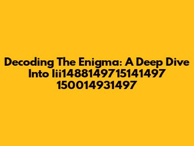 Decoding The Enigma: A Deep Dive Into Iii1488149715141497 150014931497