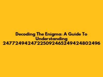 Decoding The Enigma: A Guide To Understanding 24772494247225092465249424802496
