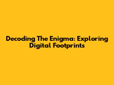Decoding The Enigma: Exploring Digital Footprints