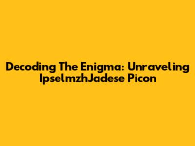 Decoding The Enigma: Unraveling IpselmzhJadese Picon