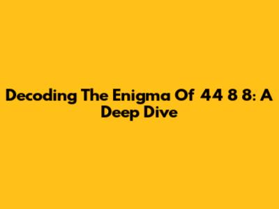 Decoding The Enigma Of 44 8 8: A Deep Dive