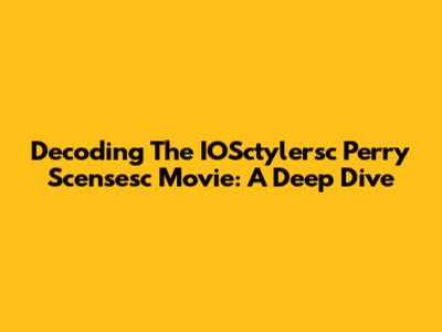 Decoding The IOSctylersc Perry Scensesc Movie: A Deep Dive