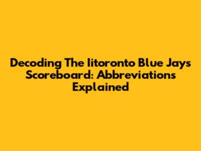 Decoding The Iitoronto Blue Jays Scoreboard: Abbreviations Explained