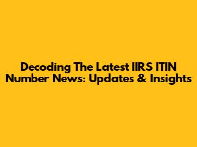 Decoding The Latest IIRS ITIN Number News: Updates & Insights