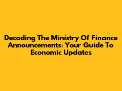 Decoding The Ministry Of Finance Announcements: Your Guide To Economic Updates