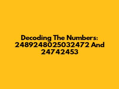 Decoding The Numbers: 2489248025032472 And 24742453