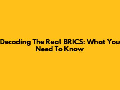 Decoding The Real BRICS: What You Need To Know
