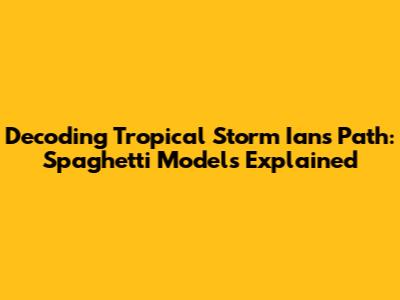 Decoding Tropical Storm Ian's Path: Spaghetti Models Explained
