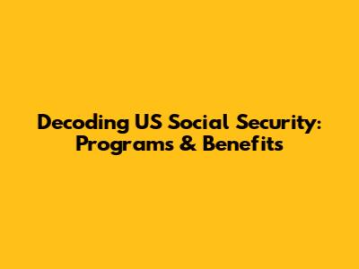 Decoding US Social Security: Programs & Benefits