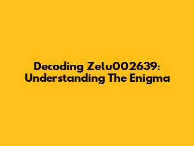 Decoding Zelu002639: Understanding The Enigma