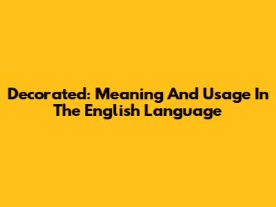 Decorated: Meaning And Usage In The English Language