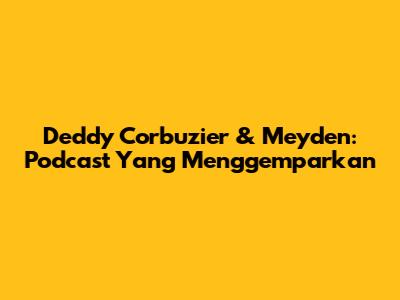 Deddy Corbuzier & Meyden: Podcast Yang Menggemparkan