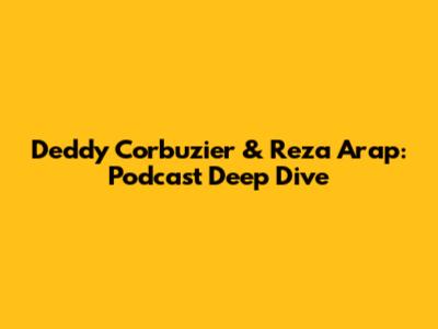 Deddy Corbuzier & Reza Arap: Podcast Deep Dive