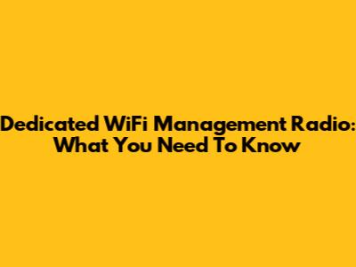 Dedicated WiFi Management Radio: What You Need To Know