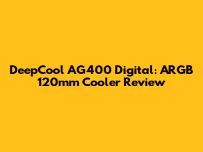 DeepCool AG400 Digital: ARGB 120mm Cooler Review