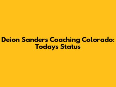 Deion Sanders Coaching Colorado: Today's Status