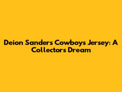 Deion Sanders Cowboys Jersey: A Collector's Dream