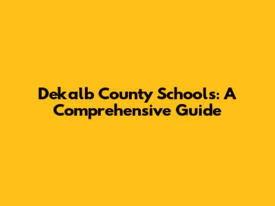 Dekalb County Schools: A Comprehensive Guide