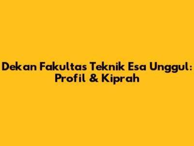 Dekan Fakultas Teknik Esa Unggul: Profil & Kiprah
