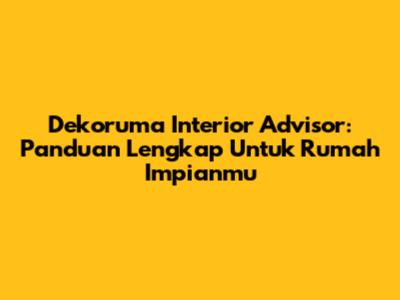 Dekoruma Interior Advisor: Panduan Lengkap Untuk Rumah Impianmu