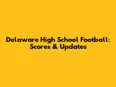 Delaware High School Football: Scores & Updates